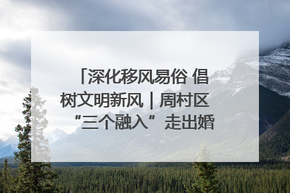 深化移风易俗 倡树文明新风｜周村区“三个融入”走出婚俗改革新路子