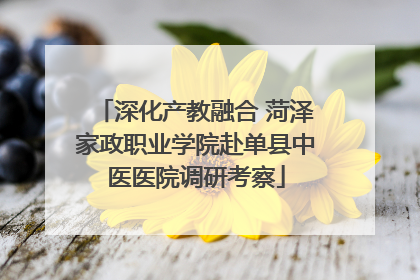 深化产教融合 菏泽家政职业学院赴单县中医医院调研考察