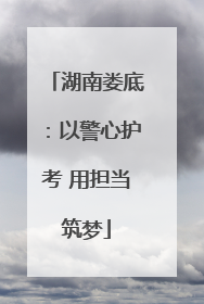 湖南娄底：以警心护考 用担当筑梦