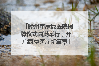 滕州市康复医院揭牌仪式圆满举行，开启康复医疗新篇章