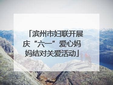 滨州市妇联开展庆“六一”爱心妈妈结对关爱活动