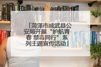 菏泽市成武县公安局开展“护航青春 禁毒同行”系列主题宣传活动
