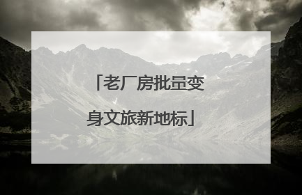 老厂房批量变身文旅新地标