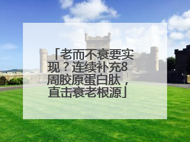 老而不衰要实现？连续补充8周胶原蛋白肽，直击衰老根源
