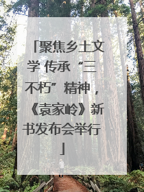 聚焦乡土文学 传承“三不朽”精神，《袁家岭》新书发布会举行