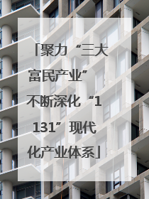聚力“三大富民产业” 不断深化“1131”现代化产业体系