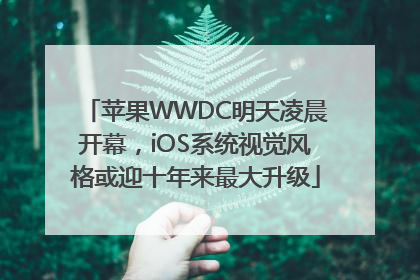 苹果WWDC明天凌晨开幕，iOS系统视觉风格或迎十年来最大升级