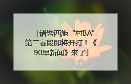诸暨西施“村BA”第二赛段即将开打！《90早新闻》来了