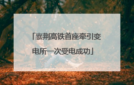 襄荆高铁首座牵引变电所一次受电成功