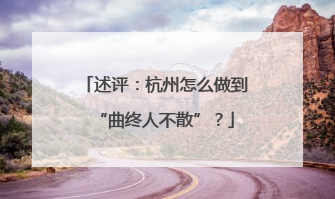 述评：杭州怎么做到“曲终人不散”？