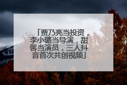 贾乃亮当投资，李小璐当导演，甜馨当演员，三人抖音首次共创视频