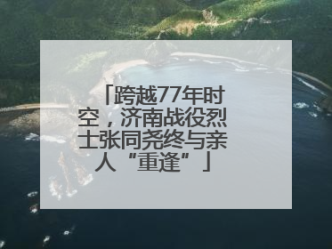跨越77年时空，济南战役烈士张同尧终与亲人“重逢”