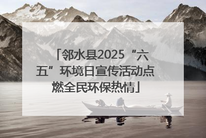 邻水县2025“六五”环境日宣传活动点燃全民环保热情