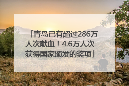 青岛已有超过286万人次献血！4.6万人次获得国家颁发的奖项