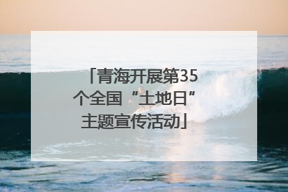 青海开展第35个全国“土地日”主题宣传活动