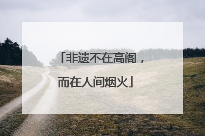 非遗不在高阁，而在人间烟火