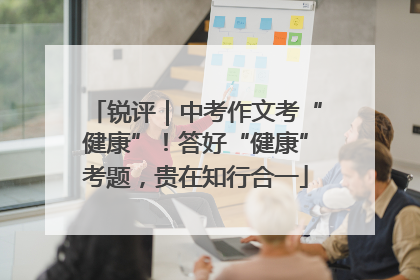 锐评｜中考作文考“健康”！答好“健康”考题，贵在知行合一