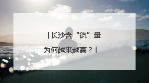 长沙含“德”量为何越来越高？
