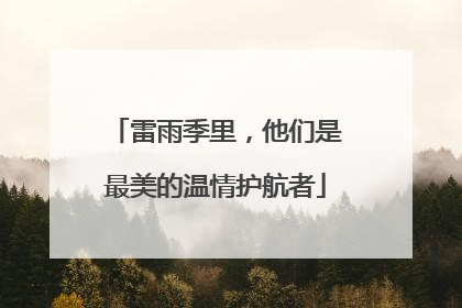 雷雨季里，他们是最美的温情护航者