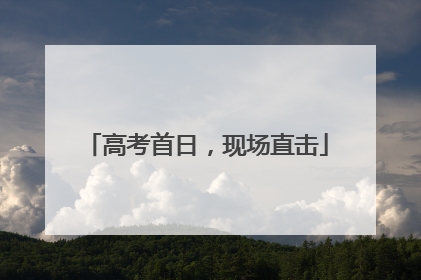 高考首日，现场直击