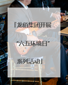 龙佰集团开展“六五环境日”系列活动