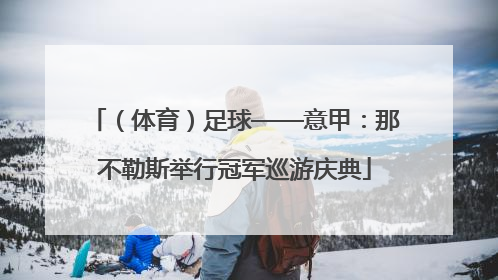 （体育）足球——意甲：那不勒斯举行冠军巡游庆典
