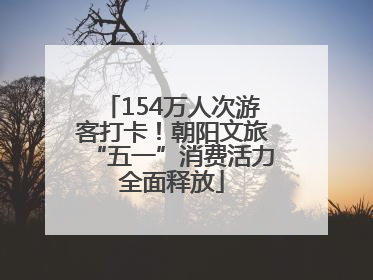 154万人次游客打卡！朝阳文旅“五一”消费活力全面释放