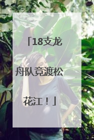 18支龙舟队竞渡松花江！